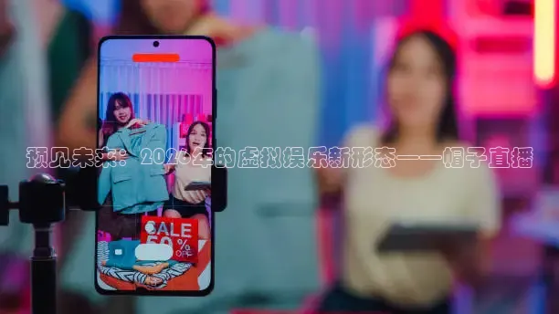 预见未来：2026年的虚拟娱乐新形态——帽子直播