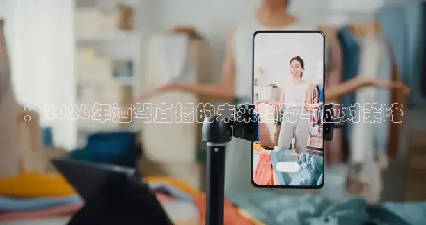 ：2026年酒驾直播的未来趋势与应对策略